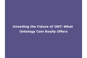Unveiling the Future of ONT: What Ontology Coin Really Offers