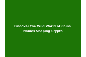 Discover the Wild World of Coins Names Shaping Crypto
