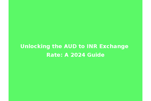 Unlocking the AUD to INR Exchange Rate: A 2024 Guide