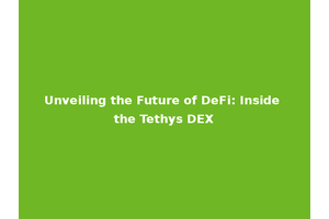 Unveiling the Future of DeFi: Inside the Tethys DEX