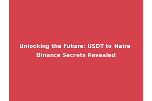 Unlocking the Future: USDT to Naira Binance Secrets Revealed