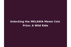 Unlocking the MELANIA Meme Coin Price: A Wild Ride