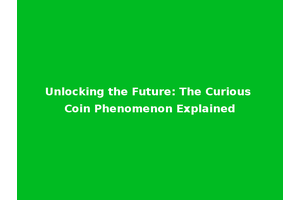 Unlocking the Future: The Curious Coin Phenomenon Explained