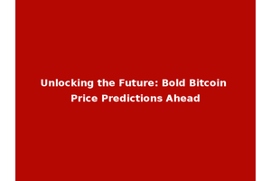Unlocking the Future: Bold Bitcoin Price Predictions Ahead