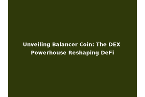 Unveiling Balancer Coin: The DEX Powerhouse Reshaping DeFi