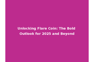 Unlocking Flare Coin: The Bold Outlook for 2025 and Beyond