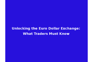 Unlocking the Euro Dollar Exchange: What Traders Must Know