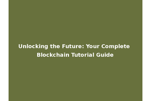 Unlocking the Future: Your Complete Blockchain Tutorial Guide