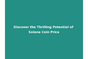 Discover the Thrilling Potential of Solana Coin Price