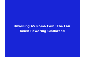 Unveiling AS Roma Coin: The Fan Token Powering Giallorossi
