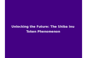 Unlocking the Future: The Shiba Inu Token Phenomenon