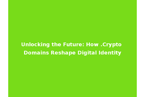 Unlocking the Future: How .Crypto Domains Reshape Digital Identity