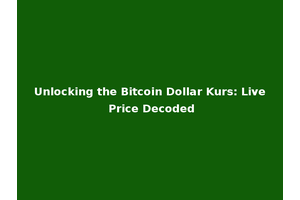 Unlocking the Bitcoin Dollar Kurs: Live Price Decoded