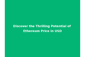 Discover the Thrilling Potential of Ethereum Price in USD