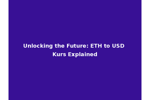 Unlocking the Future: ETH to USD Kurs Explained