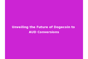 Unveiling the Future of Dogecoin to AUD Conversions