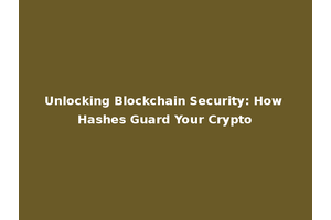 Unlocking Blockchain Security: How Hashes Guard Your Crypto