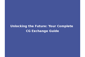 Unlocking the Future: Your Complete CG Exchange Guide