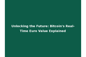 Unlocking the Future: Bitcoin's Real-Time Euro Value Explained