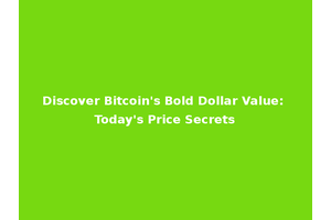 Discover Bitcoin's Bold Dollar Value: Today's Price Secrets