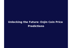 Unlocking the Future: Enjin Coin Price Predictions
