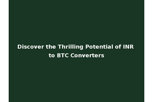 Discover the Thrilling Potential of INR to BTC Converters