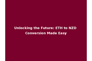 Unlocking the Future: ETH to NZD Conversion Made Easy