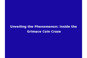Unveiling the Phenomenon: Inside the Grimace Coin Craze