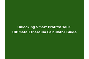Unlocking Smart Profits: Your Ultimate Ethereum Calculator Guide