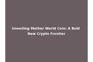 Unveiling Mether World Coin: A Bold New Crypto Frontier
