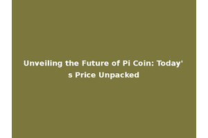 Unveiling the Future of Pi Coin: Today's Price Unpacked