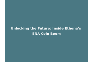 Unlocking the Future: Inside Ethena's ENA Coin Boom