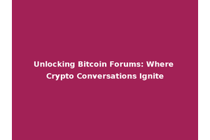 Unlocking Bitcoin Forums: Where Crypto Conversations Ignite