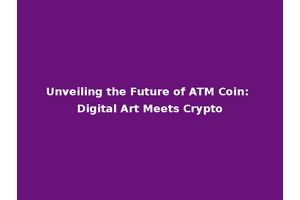 Unveiling the Future of ATM Coin: Digital Art Meets Crypto