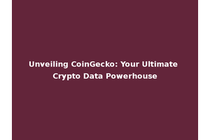 Unveiling CoinGecko: Your Ultimate Crypto Data Powerhouse