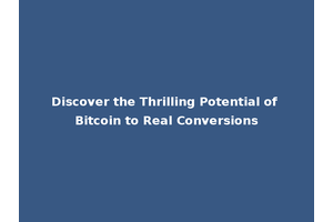 Discover the Thrilling Potential of Bitcoin to Real Conversions