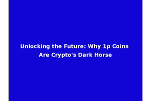 Unlocking the Future: Why 1p Coins Are Crypto's Dark Horse