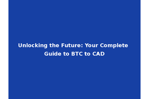 Unlocking the Future: Your Complete Guide to BTC to CAD