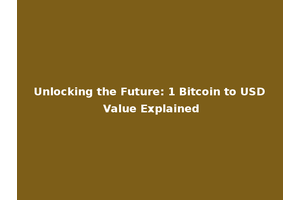Unlocking the Future: 1 Bitcoin to USD Value Explained