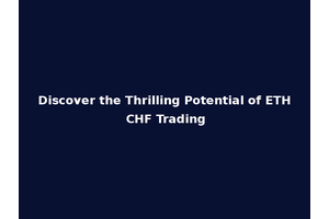 Discover the Thrilling Potential of ETH CHF Trading