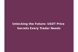 Unlocking the Future: USDT Price Secrets Every Trader Needs