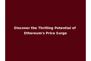Discover the Thrilling Potential of Ethereum's Price Surge