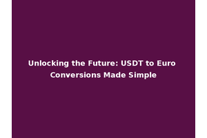 Unlocking the Future: USDT to Euro Conversions Made Simple