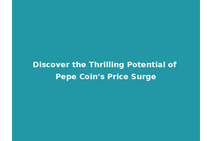Discover the Thrilling Potential of Pepe Coin's Price Surge