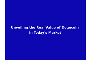Unveiling the Real Value of Dogecoin in Today's Market