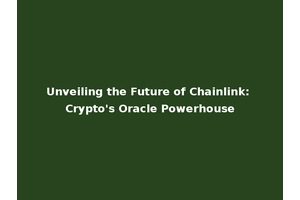 Unveiling the Future of Chainlink: Crypto's Oracle Powerhouse