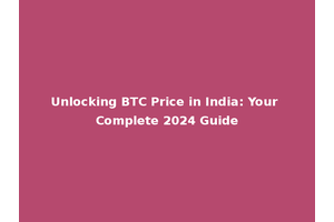 Unlocking BTC Price in India: Your Complete 2024 Guide