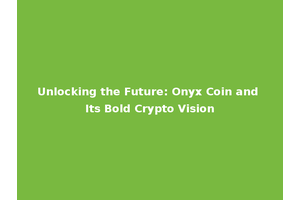 Unlocking the Future: Onyx Coin and Its Bold Crypto Vision