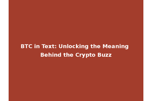 BTC in Text: Unlocking the Meaning Behind the Crypto Buzz