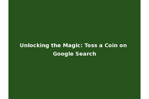 Unlocking the Magic: Toss a Coin on Google Search